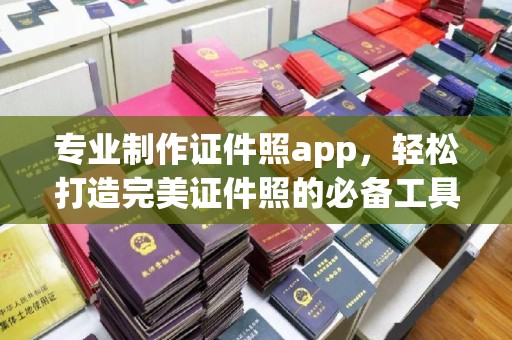爱辉专业制作证件照app，轻松打造完美证件照的必备工具
